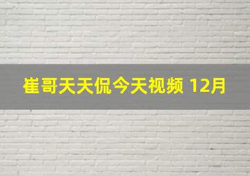 崔哥天天侃今天视频 12月